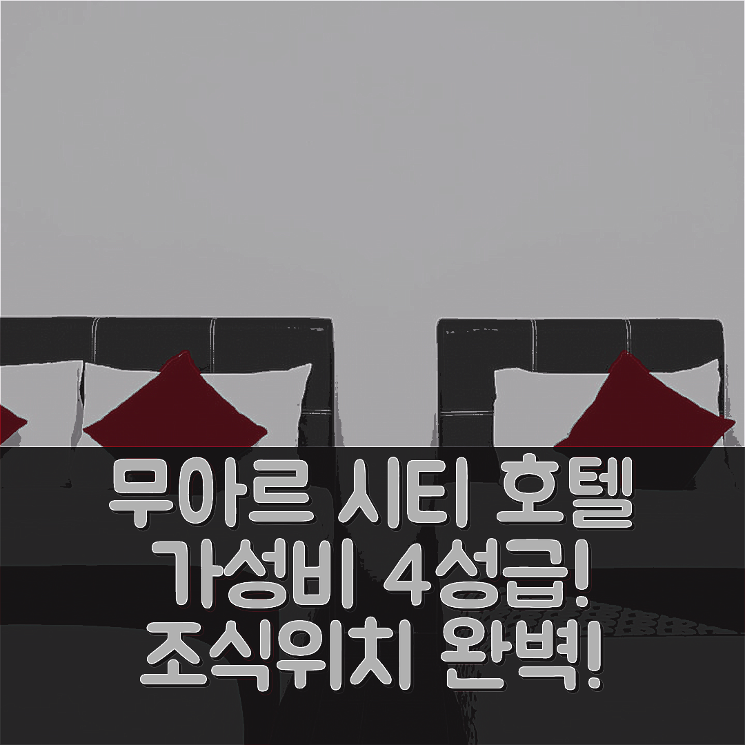 무아르 숙소 여행 호텔 추천 무아르 시티 호텔 | 가성비 뛰어난 4성급 조식과 위치 정보 7가지 팁