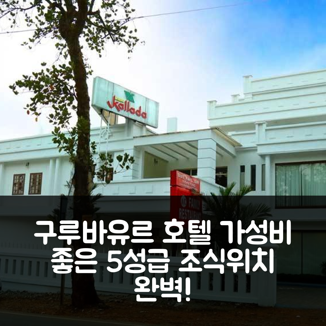 구루바유르 숙소 여행 호텔 추천 칼라다 호텔 | 가성비와 조식이 뛰어난 5성급 위치 및 예약 팁 7가지