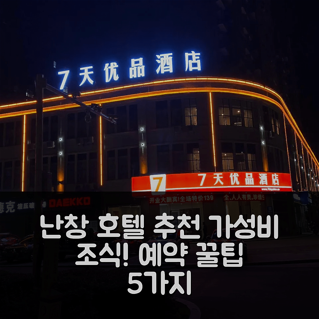 난창 숙소 여행 호텔 추천 7 데이즈 프리미엄 호텔 | 가성비와 조식, 위치 및 예약 꿀팁 5가지
